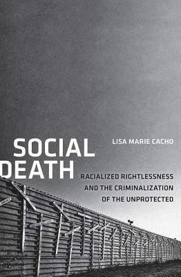 Social Death:Racialized Rightlessness and the Criminalization of the Unprotected
