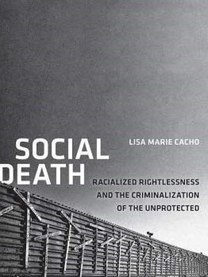 Social Death:Racialized Rightlessness and the Criminalization of the Unprotected