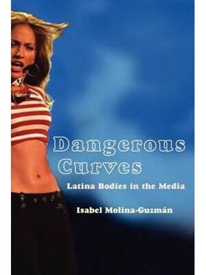 Dangerous Curves: Latina Bodies in the Media